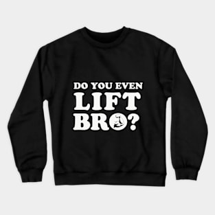 Do You Even Lift Bro  Fitness Crewneck Sweatshirt